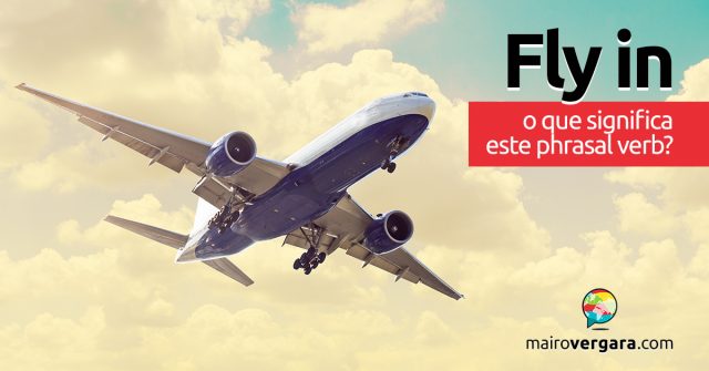 Fly In│O que significa este phrasal verb?