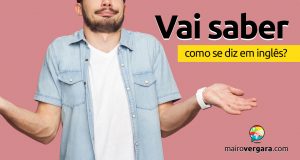 Como se diz “Vai Saber” em inglês?