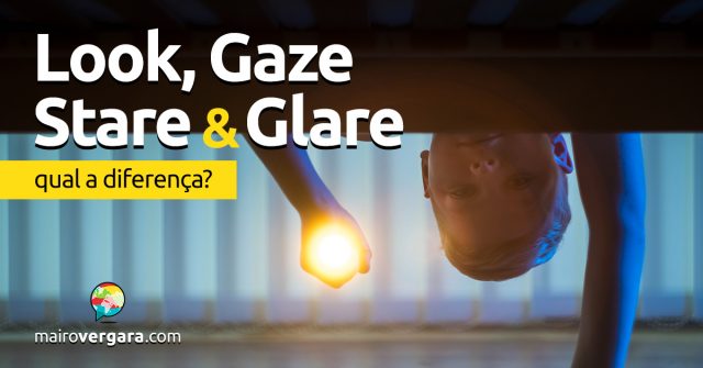 Qual a diferença entre Look, Gaze, Stare e Glare?