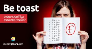 Be Toast | O que significa esta expressão?