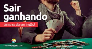 Como se diz "Sair Ganhando" em inglês?