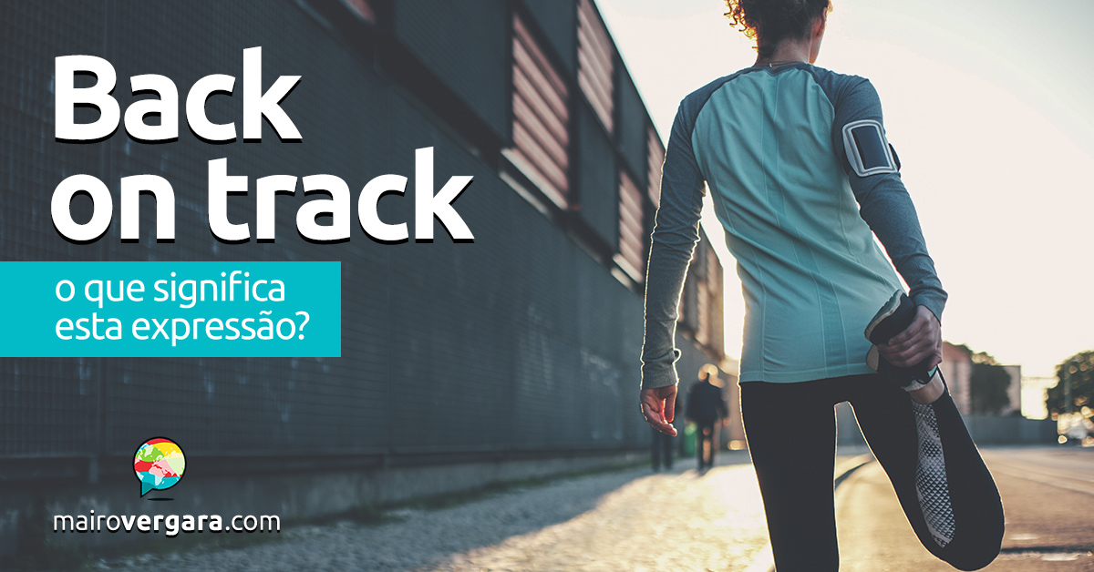 Back On Track O Que Significa Esta Expressao Mairo Vergara