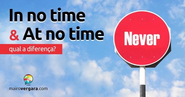 Qual a diferença entre In No Time e At No Time?