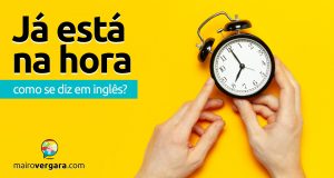 Como se diz "Já Estava Na Hora" em inglês?