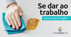 Como se diz “Se Dar Ao Trabalho” em inglês?