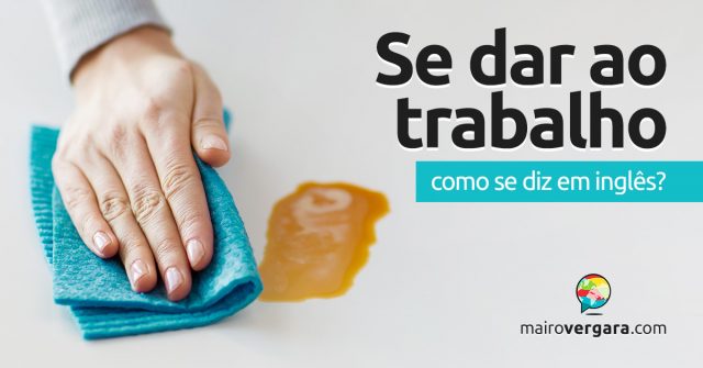 Como se diz “Se Dar Ao Trabalho” em inglês?