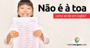 Como se diz "Não É À Toa" em inglês?