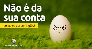 Como se diz “Não É Da Sua Conta” em inglês?