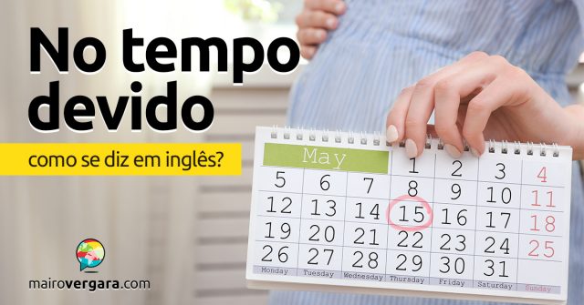 Como se diz “No Tempo Devido” em inglês?