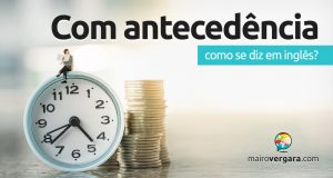 Como se diz “Com Antecedência” em inglês?