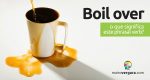 Boil Over | O que significa este phrasal verb?