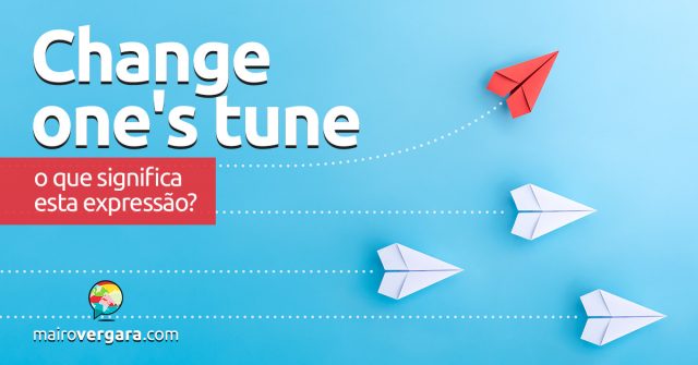 Change One's Tune | O que significa esta expressão?