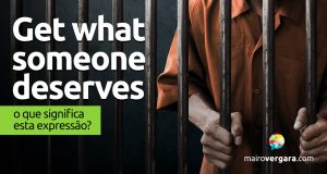 Get What Someone Deserves | O que significa esta expressão?