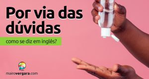 Como se diz "Por Via Das Dúvidas" em inglês?