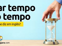 Como se diz “Dar Tempo Ao Tempo” em inglês?