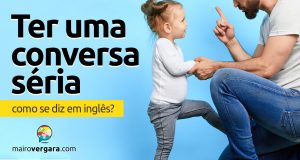 Como se diz "Ter uma Conversa Séria" em inglês?