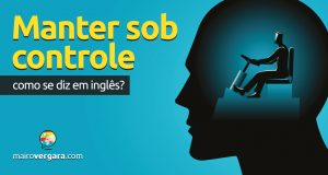 Como se diz “Manter Sob Controle” em inglês?