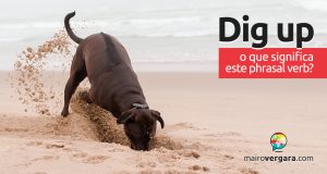 Dig Up | O que significa este phrasal verb?