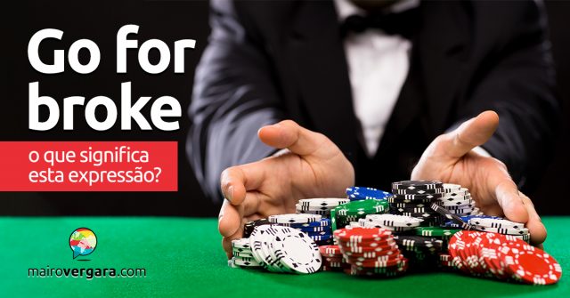 Go For Broke | O que significa esta expressão