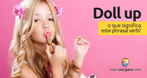 Doll Up | O que significa este phrasal verb?