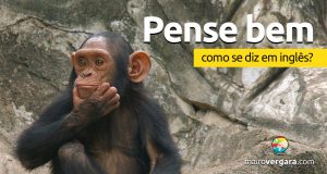 Como se diz “Pense Bem” em inglês?