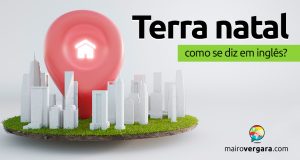 Como se diz “Terra Natal” em inglês?