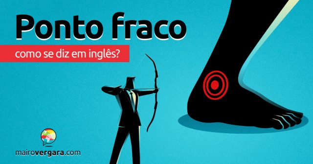 Como se diz “Ponto Fraco” em inglês?