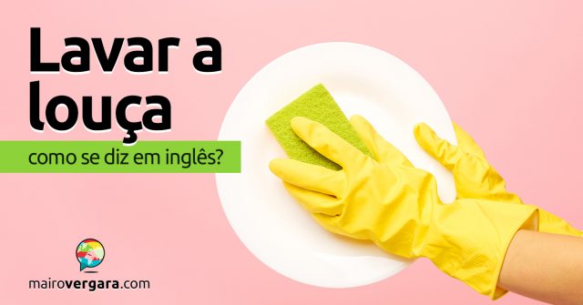 Como se diz “Lavar a Louça” em inglês?