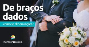 Como se diz “De Braços Dados” em inglês?