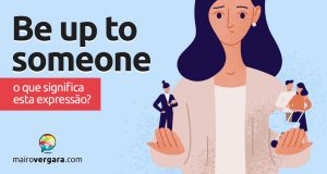 Be Up To Someone | O que quer dizer esta expressão?