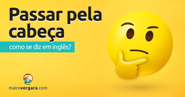 Como se diz “Passar Pela Cabeça” em inglês?