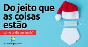 Como se diz "Do Jeito Que As Coisas Estão" em inglês?