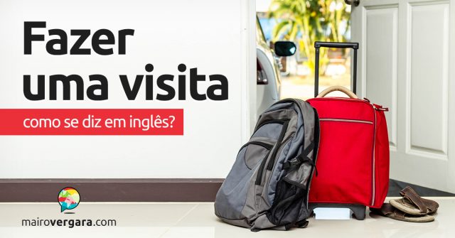 Como se diz “Fazer Uma Visita” em inglês?