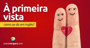 Como se diz "À Primeira Vista" inglês?