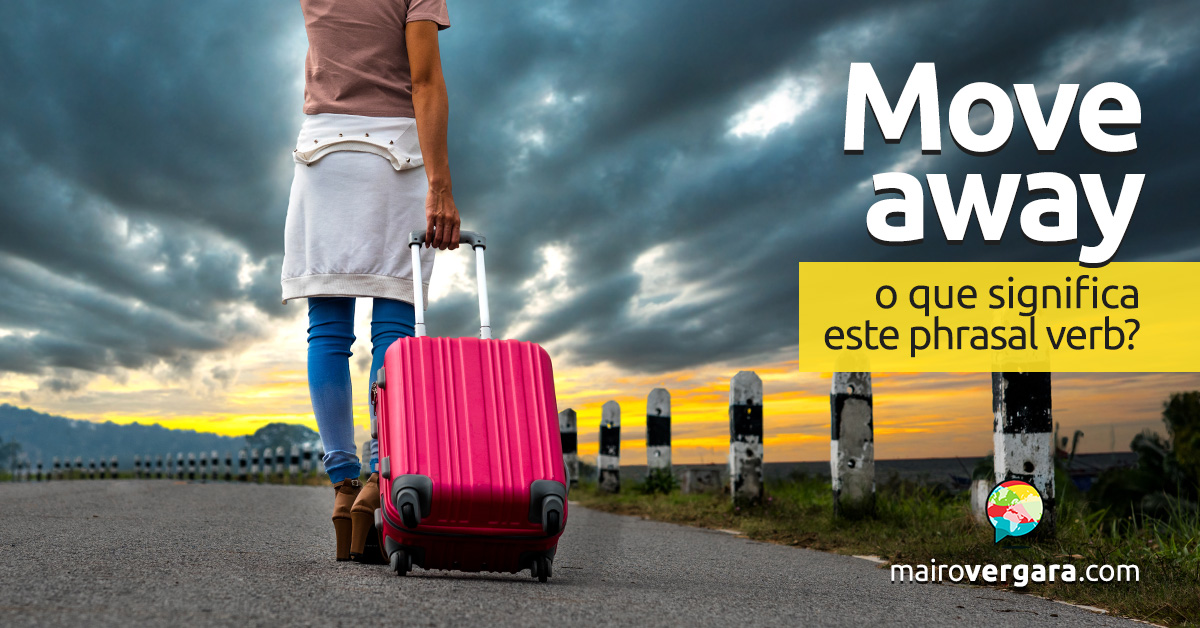 Move Away │ O que quer dizer este phrasal verb? - Mairo Vergara