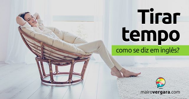 Como se diz “Tirar Tempo” em inglês?