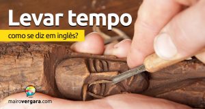 Como se diz “Levar Tempo” em inglês?