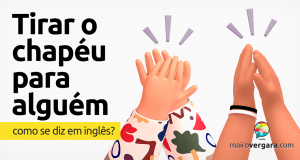 Como se diz “Tirar O Chapéu Para Alguém” em inglês?