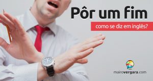 Como se diz "Pôr Um Fim" em inglês?