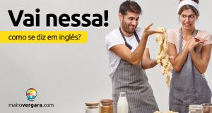 Como se diz “Vai Nessa!” em inglês?