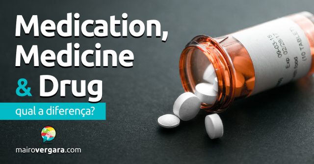Qual a diferença entre Medication, Medicine e Drug?