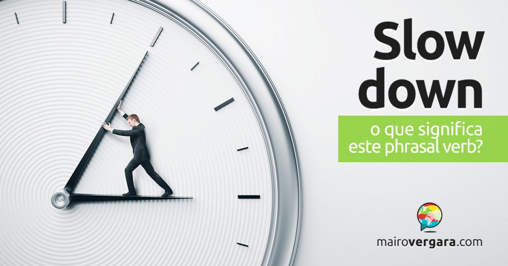 Slow Down | O que significa este phrasal verb? - Mairo Vergara
