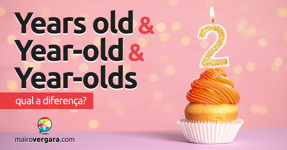 Qual a diferença entre Years Old, Year-old e Year-olds? - Mairo Vergara