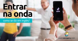 Como se diz "Entrar Na Onda" em inglês?