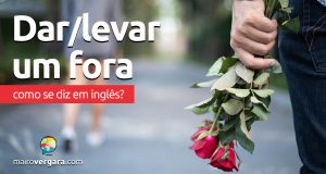 Como se diz “Dar/Levar Um Fora” em inglês?