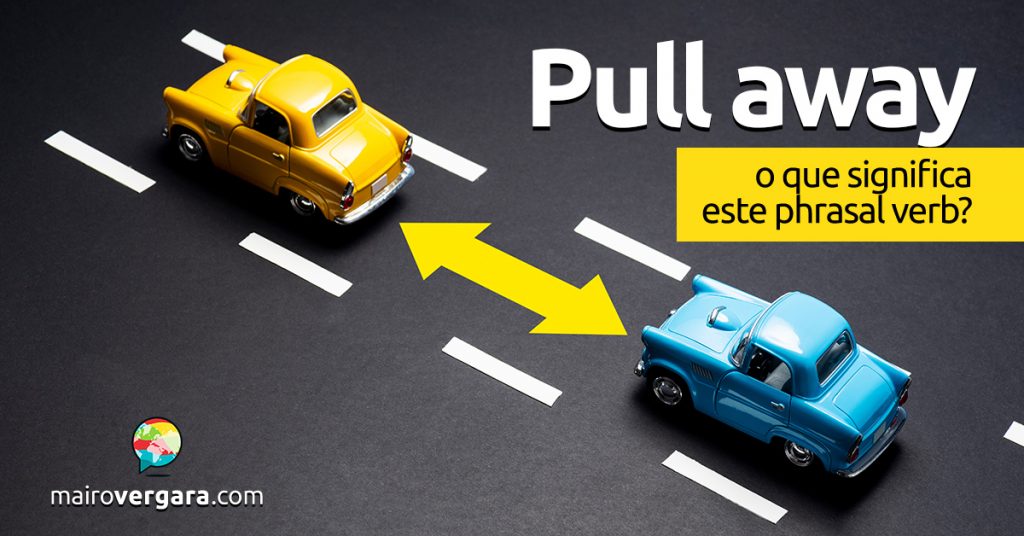 Pull Away │ O que significa este phrasal verb? Mairo Vergara