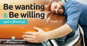 Qual a diferença entre Be Wanting e Be Willing?