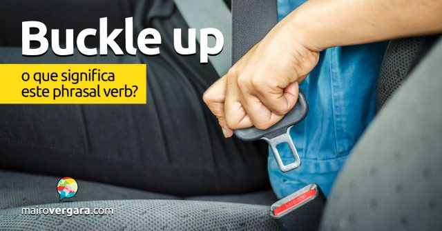 Buckle Up | O que quer dizer este phrasal verb?