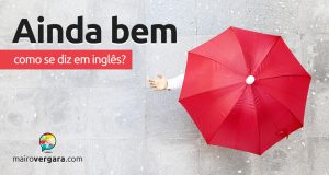 Como se diz "Ainda Bem" em inglês?