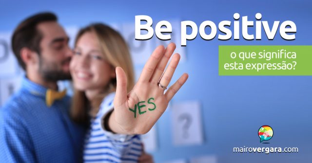 Be Positive | O que significa esta expressão?